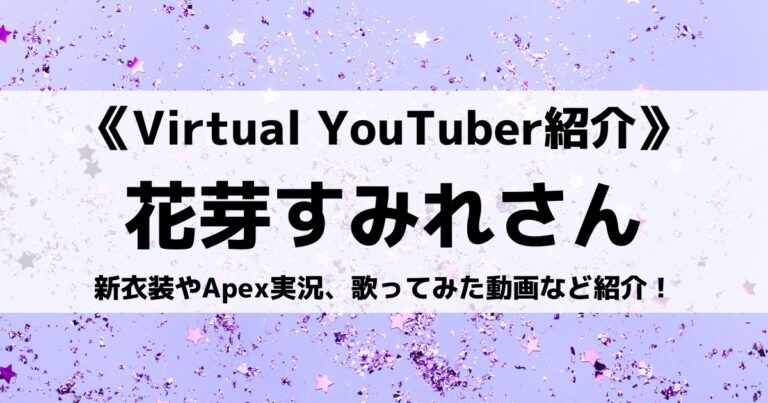 ぶいすぽっ！の花芽すみれさんとは？新衣装や歌動画についても紹介！