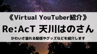 Re:AcT所属の天川はのさんとは?かわいさ溢れる配信やグッズなどを紹介します