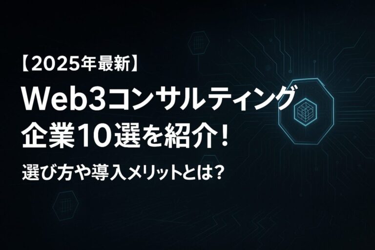 【2025年最新】Web3コンサルティング企業10選を紹介！選び方や導入メリットとは？