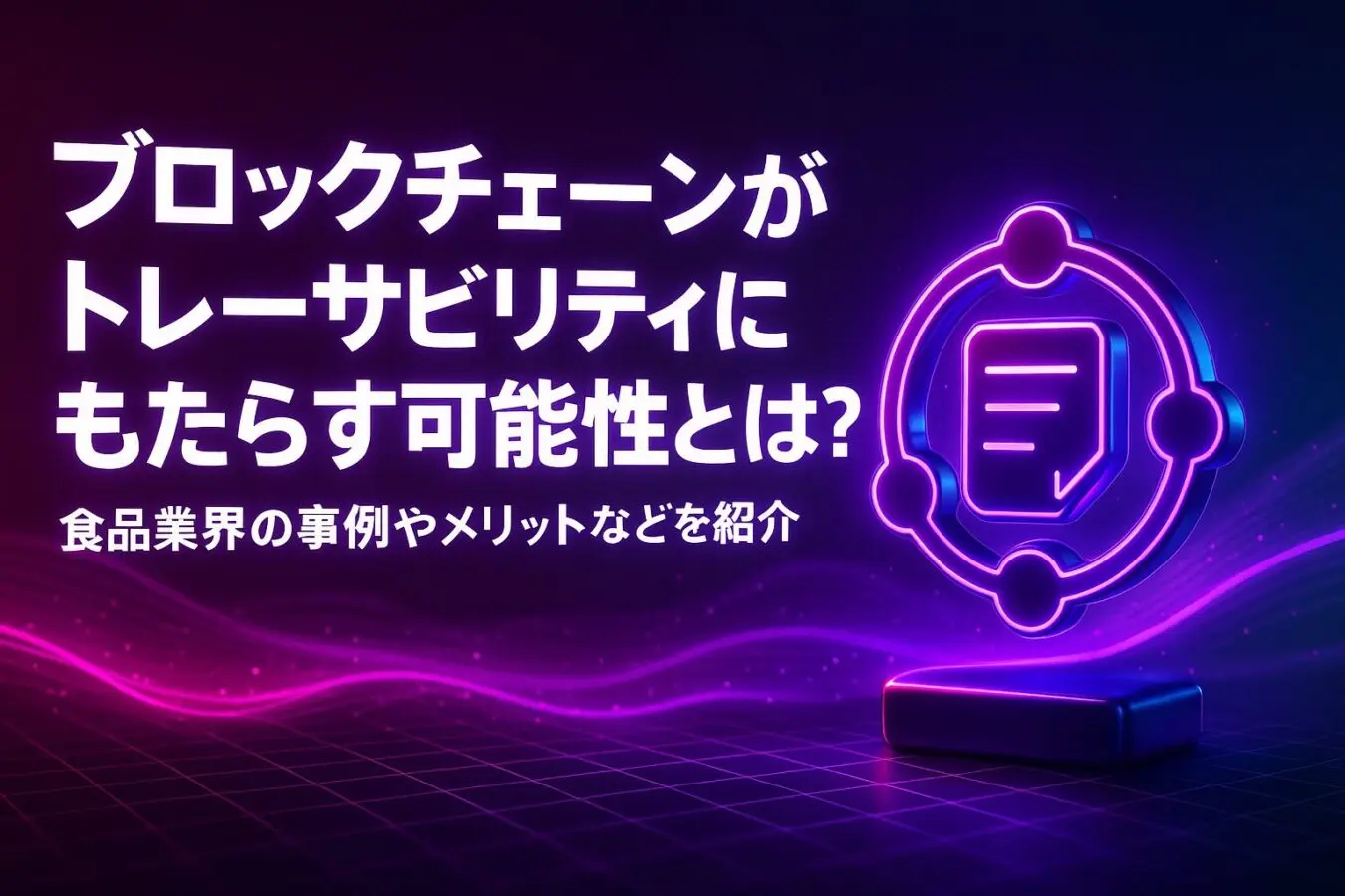 ブロックチェーンがトレーサビリティにもたらす可能性とは？食品業界の事例やメリットなどを紹介