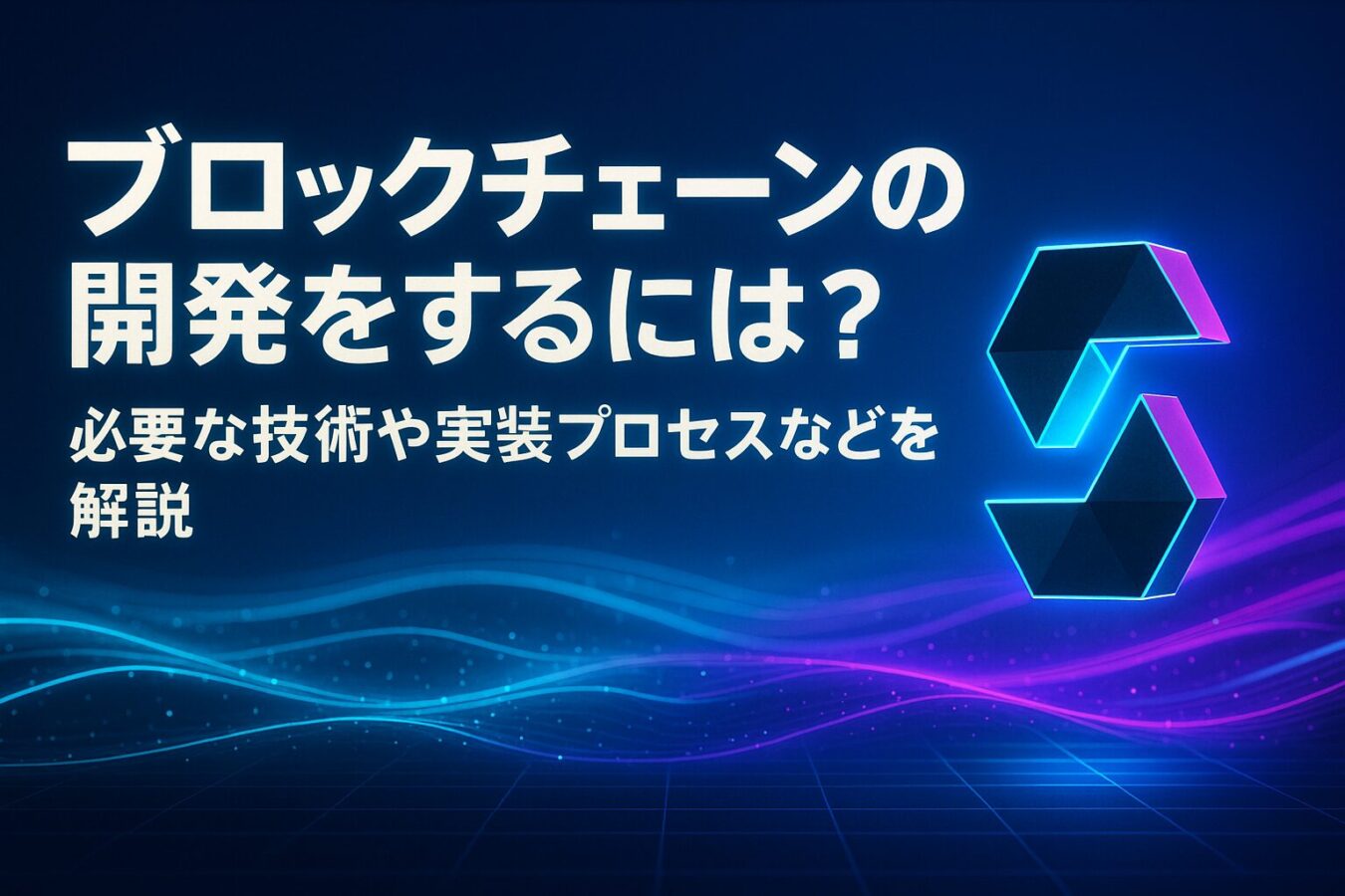 ブロックチェーンの開発をするには？必要な技術や実装プロセスなどを解説