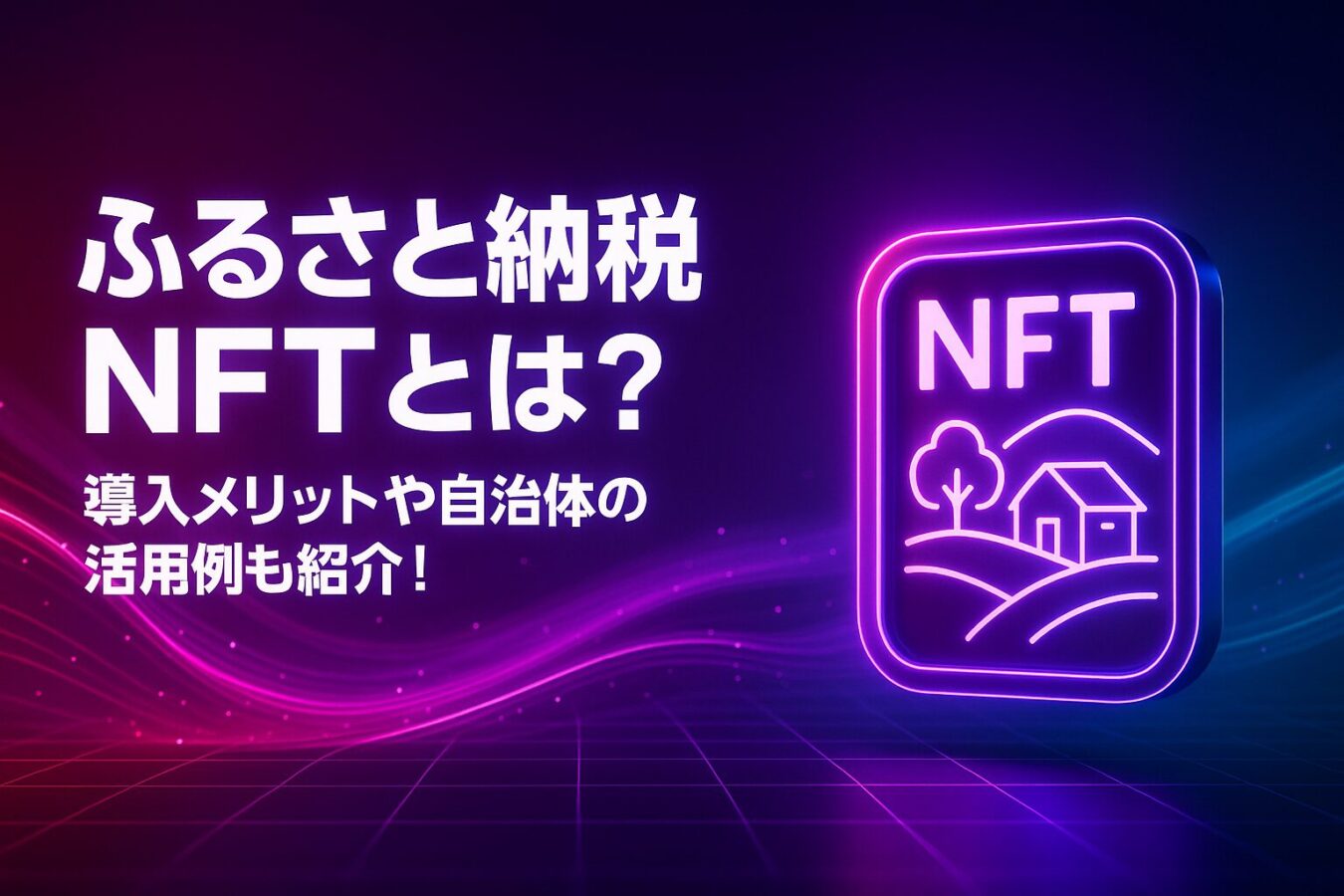 ふるさと納税NFTとは？導入メリットや自治体の活用例も紹介！