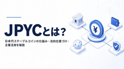 JPYCとは？日本円ステーブルコインの仕組み・法的位置づけ・企業活用を解説