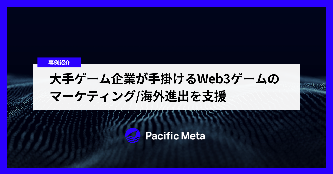 大手ゲーム企業が手掛けるWeb3ゲームのマーケティング海外進出を支援